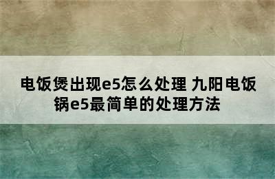 电饭煲出现e5怎么处理 九阳电饭锅e5最简单的处理方法